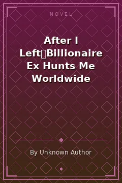 After I Left，Billionaire Ex Hunts Me Worldwide